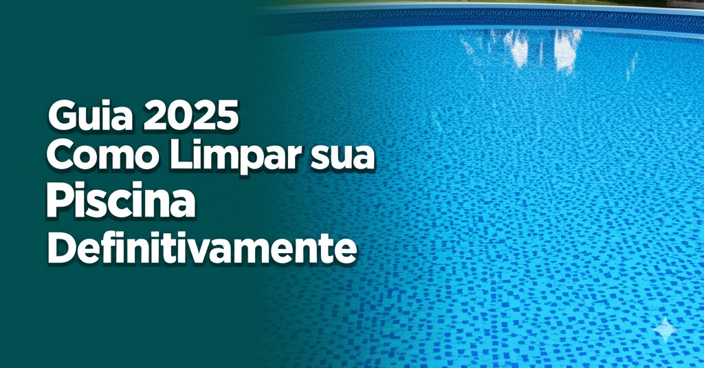Generated Image April 10 2025 12 07PM Guia Completo 2025 para Limpar Piscina Passo a Passo